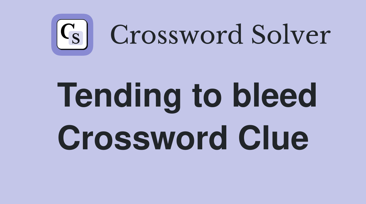 Tending to bleed Crossword Clue