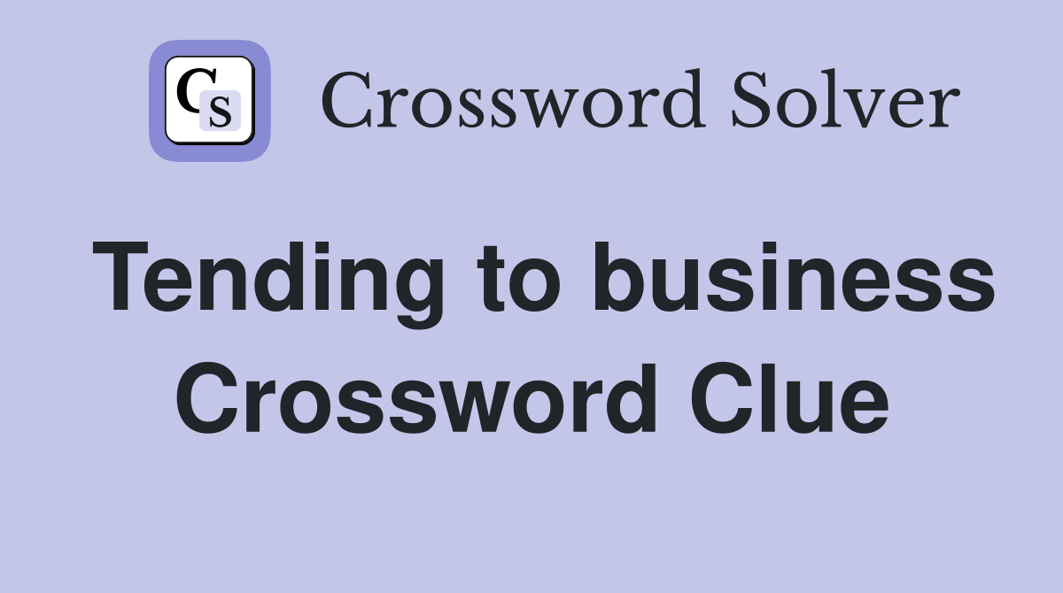 Tending to business Crossword Clue