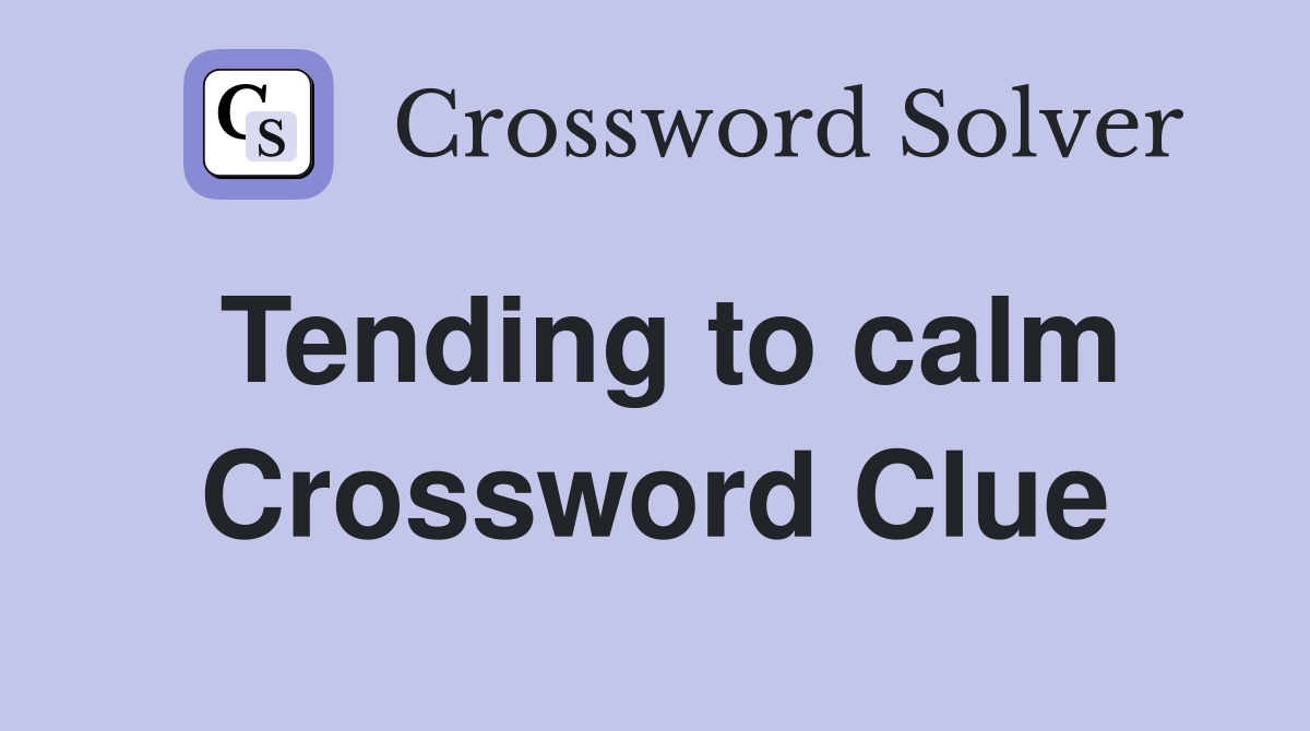 Tending to calm Crossword Clue