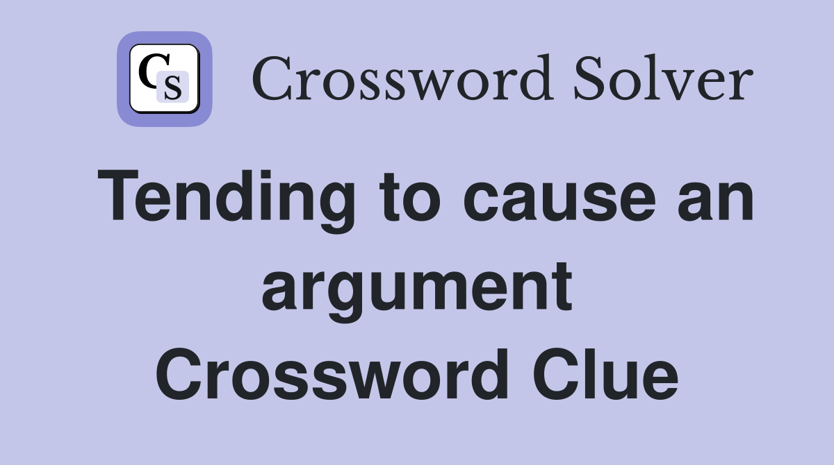 Tending to cause an argument Crossword Clue