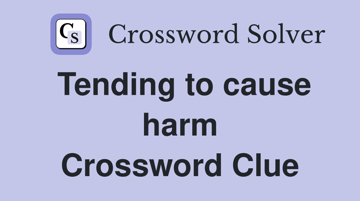 Tending to cause harm Crossword Clue