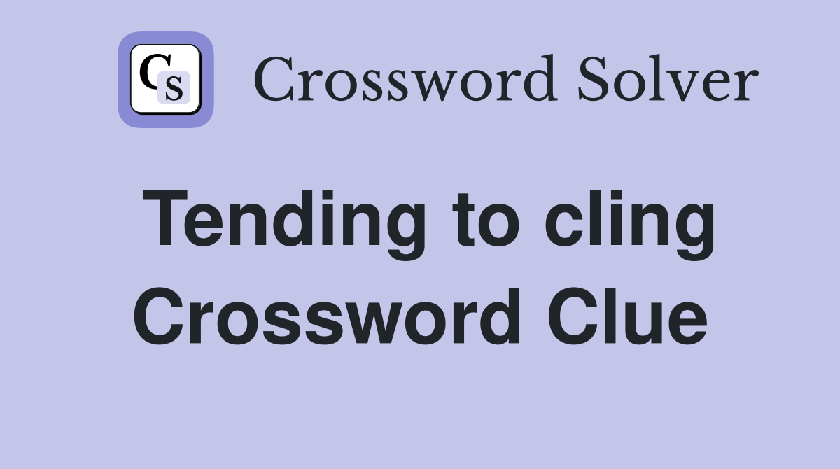 Tending to cling Crossword Clue