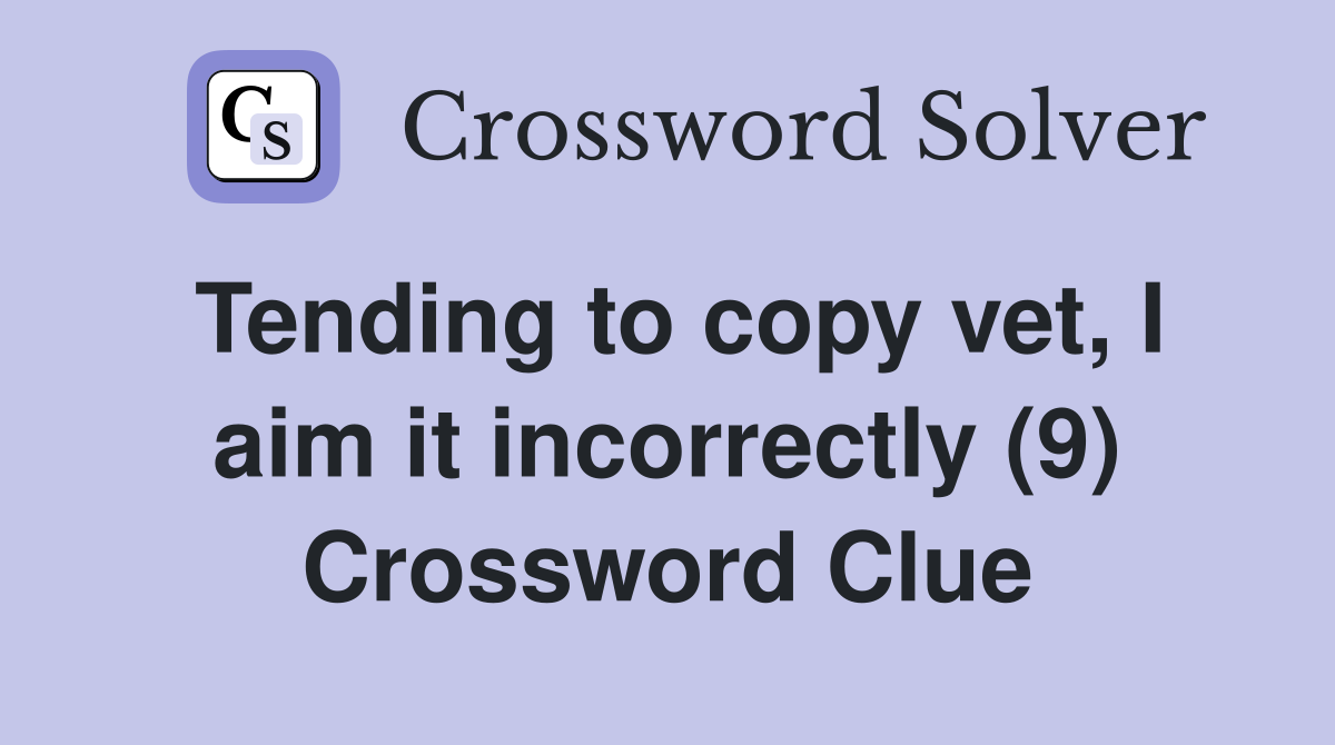 Tending to copy vet, I aim it incorrectly (9) Crossword Clue