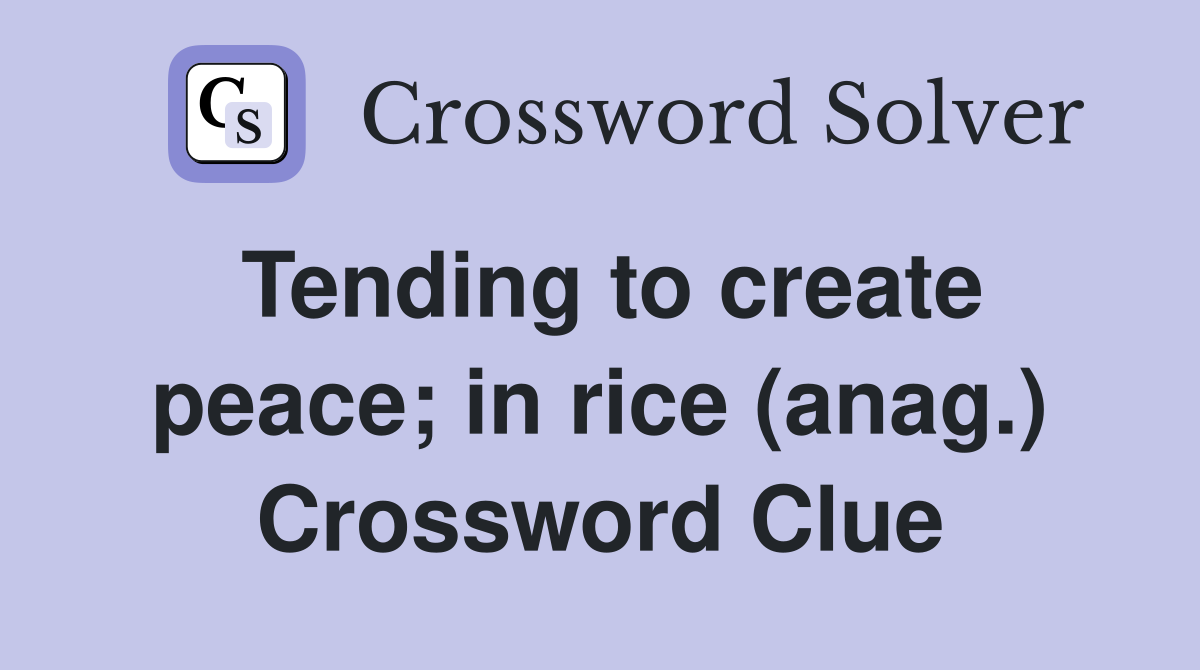 Tending to create peace; in rice (anag.) Crossword Clue