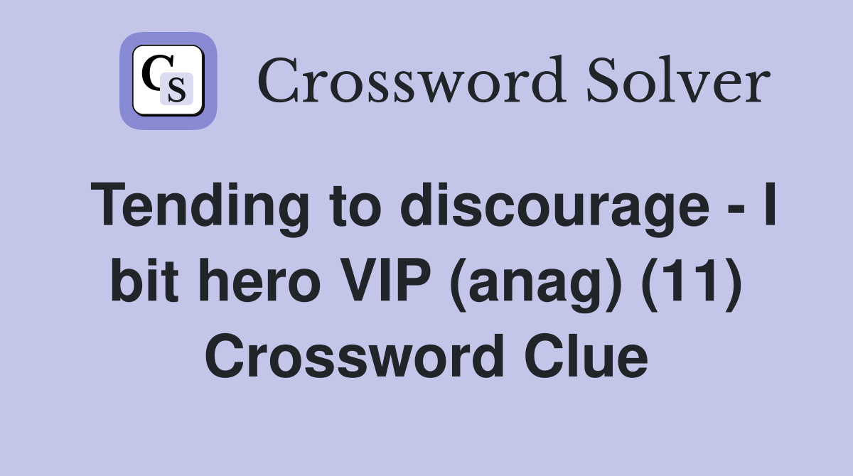 Tending to discourage - I bit hero VIP (anag) (11) Crossword Clue