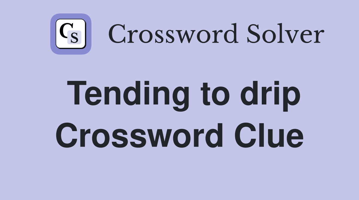 Tending to drip Crossword Clue