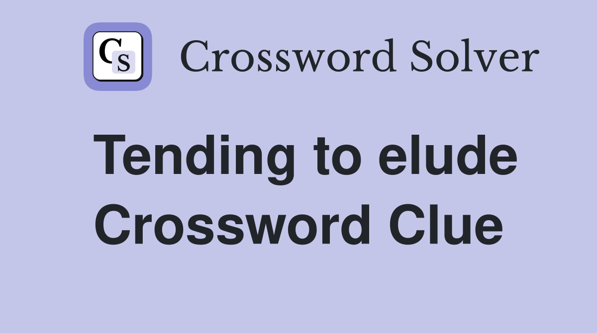 Tending to elude Crossword Clue