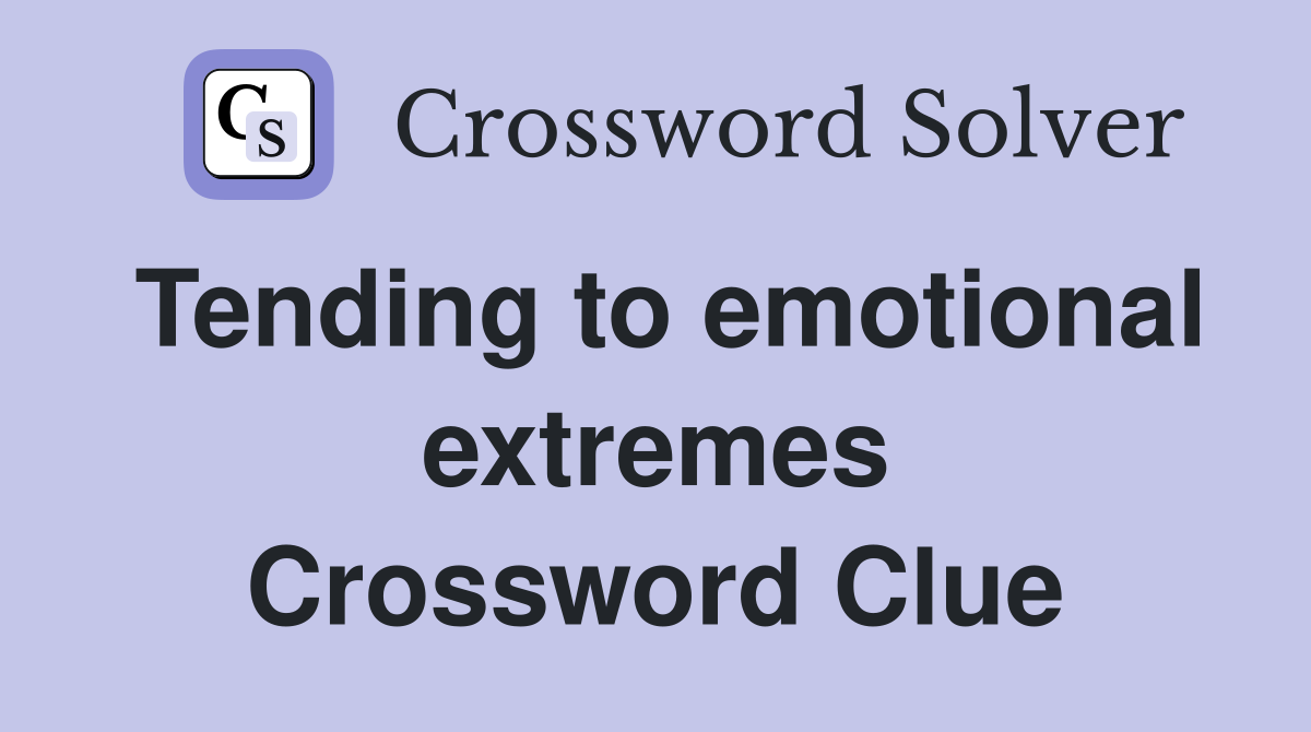 Tending to emotional extremes Crossword Clue
