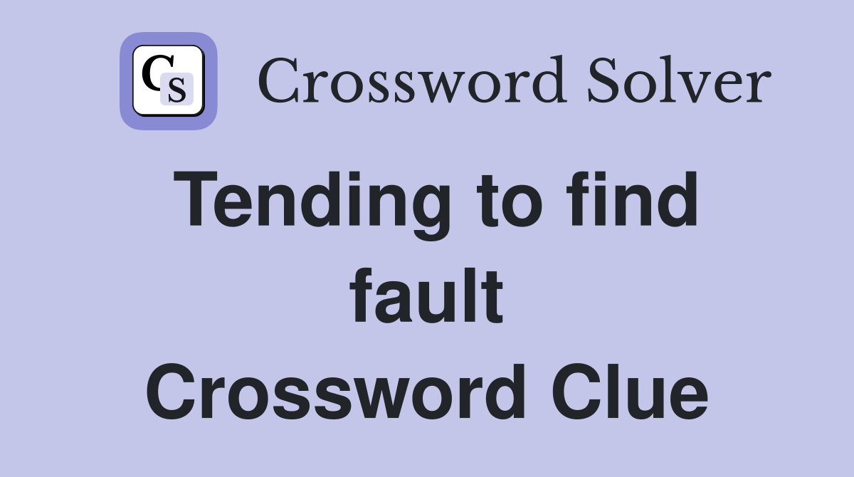 Tending to find fault Crossword Clue