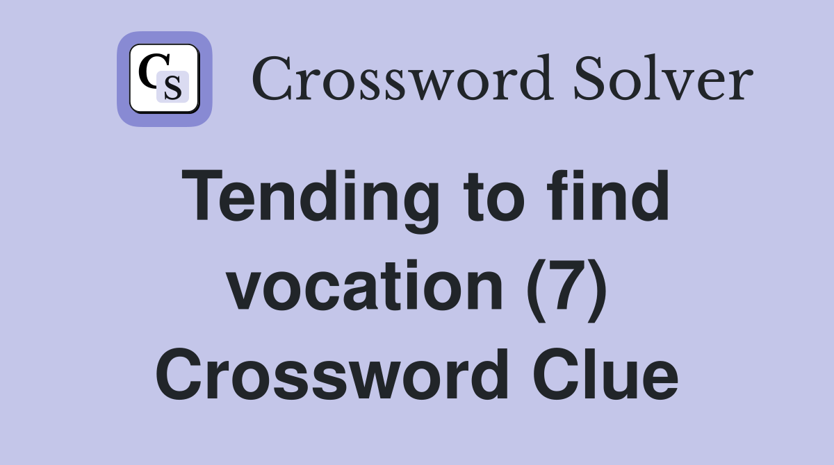 Tending to find vocation (7) Crossword Clue