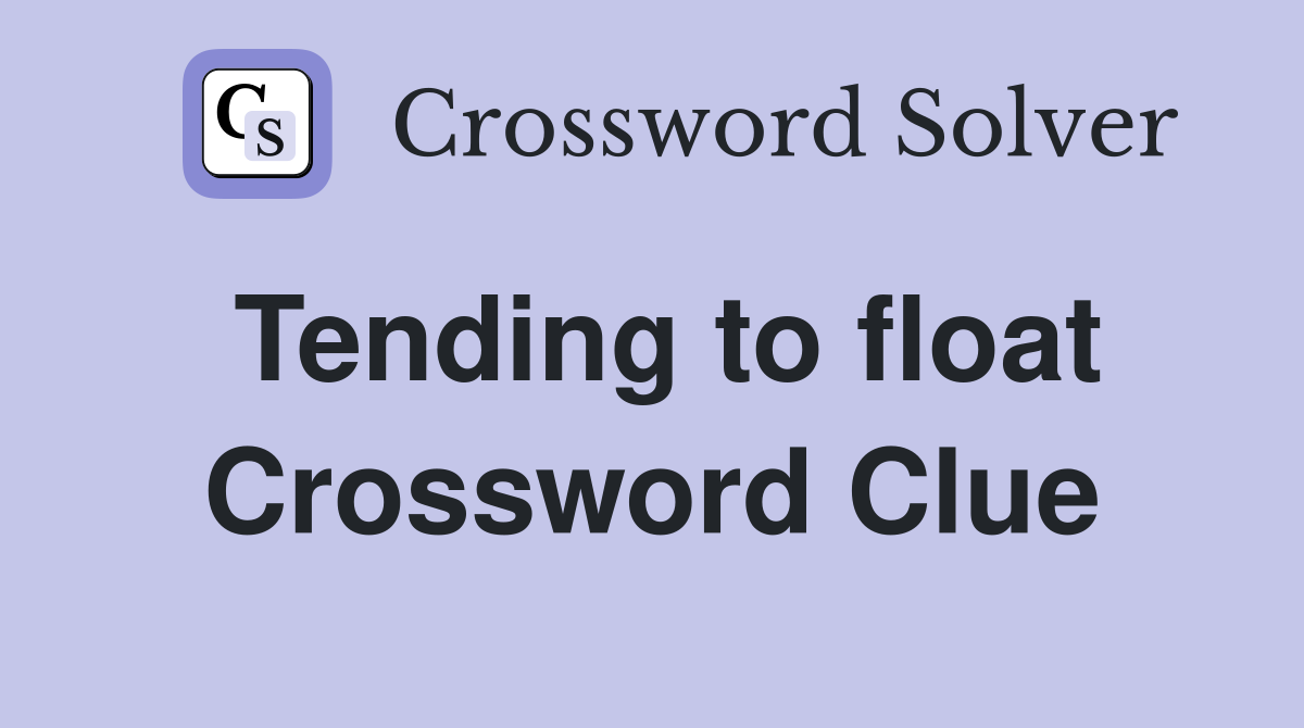 Tending to float Crossword Clue