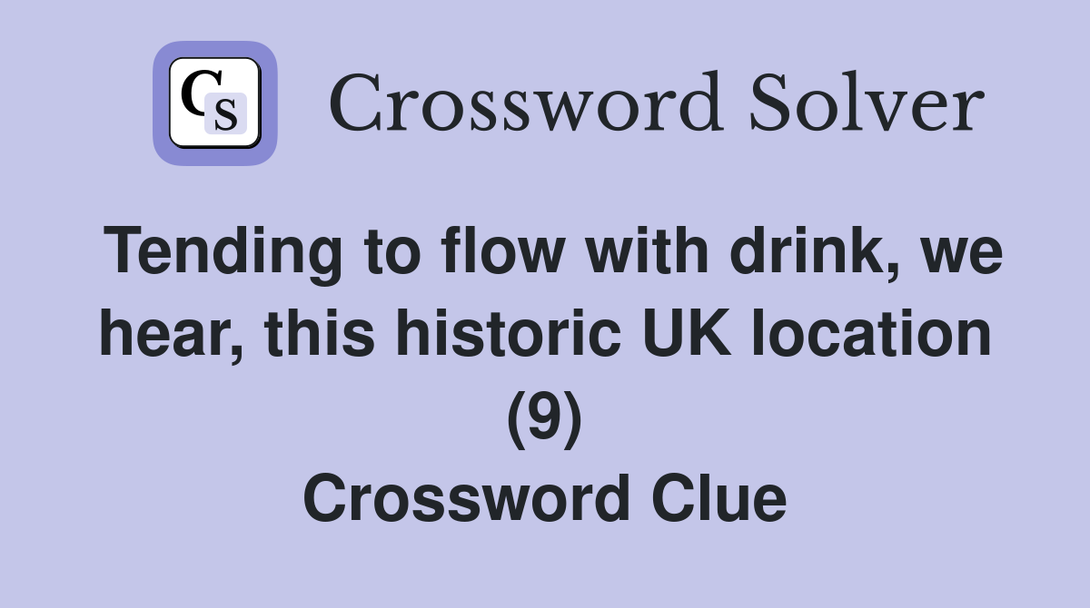 Tending to flow with drink, we hear, this historic UK location (9) Crossword Clue