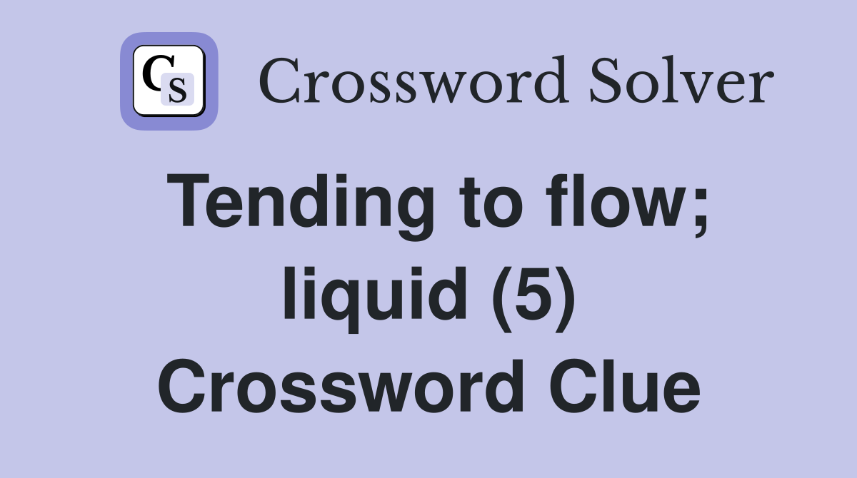 Tending to flow; liquid (5) Crossword Clue