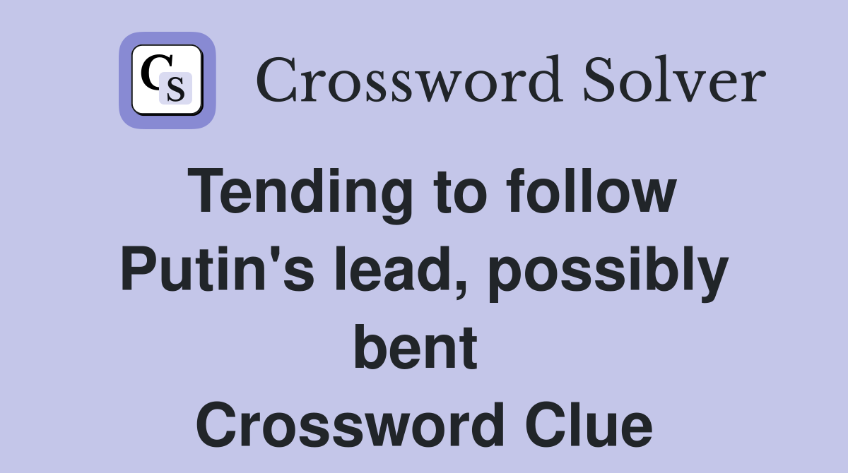 Tending to follow Putin's lead, possibly bent  Crossword Clue