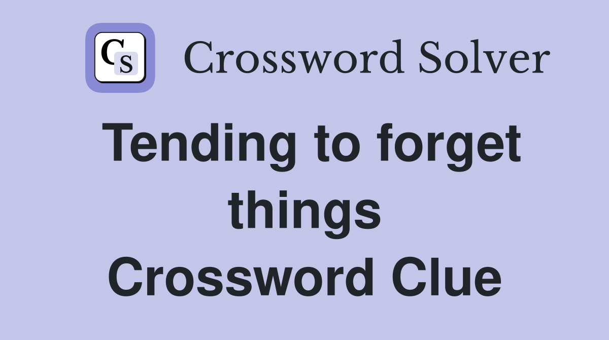 Tending to forget things Crossword Clue