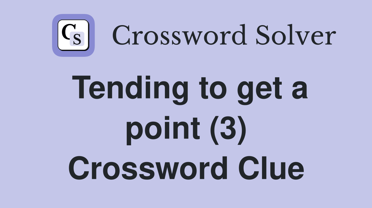 Tending to get a point (3) Crossword Clue