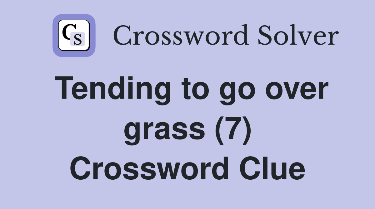 Tending to go over grass (7) Crossword Clue
