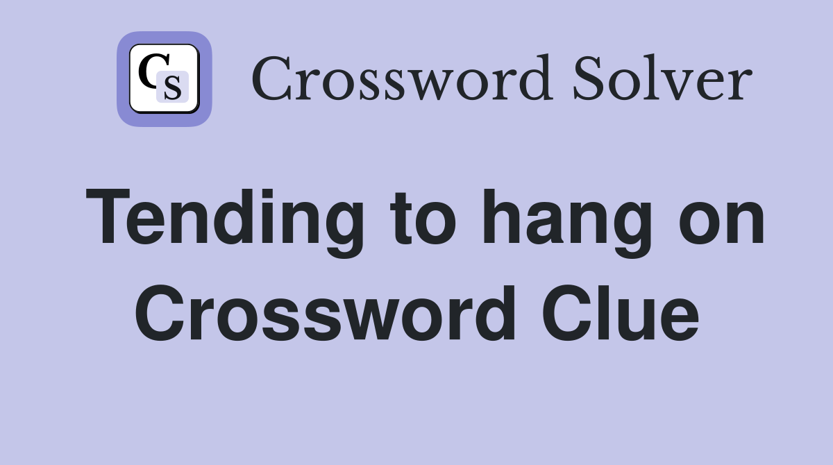 Tending to hang on Crossword Clue