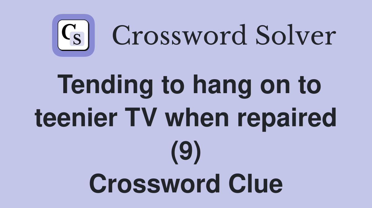Tending to hang on to teenier TV when repaired (9) Crossword Clue