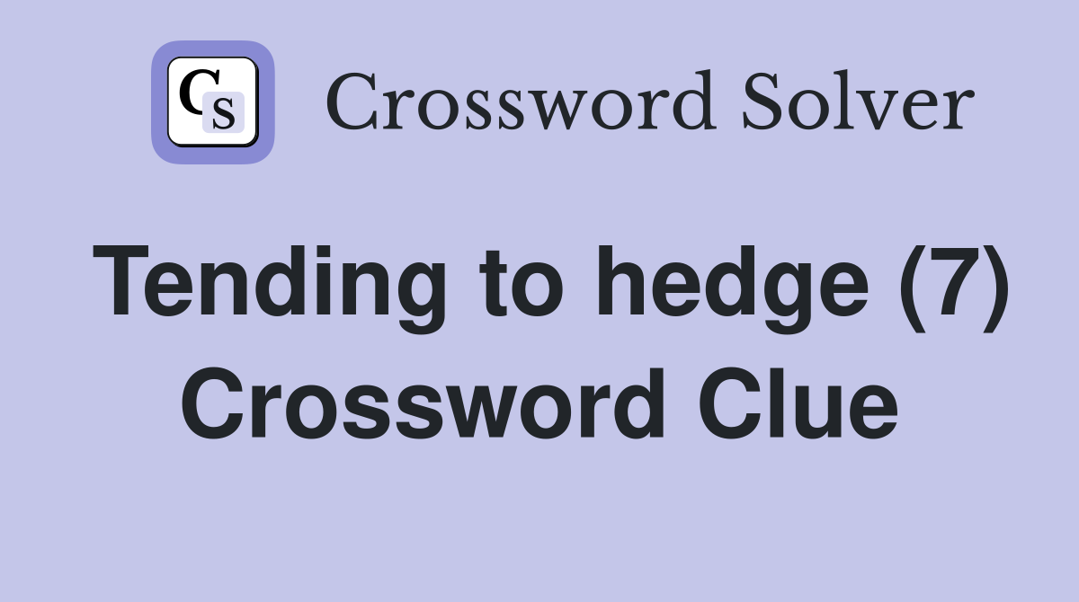Tending to hedge (7) Crossword Clue