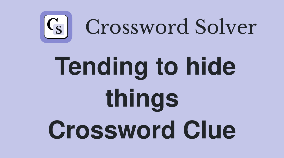 Tending to hide things Crossword Clue