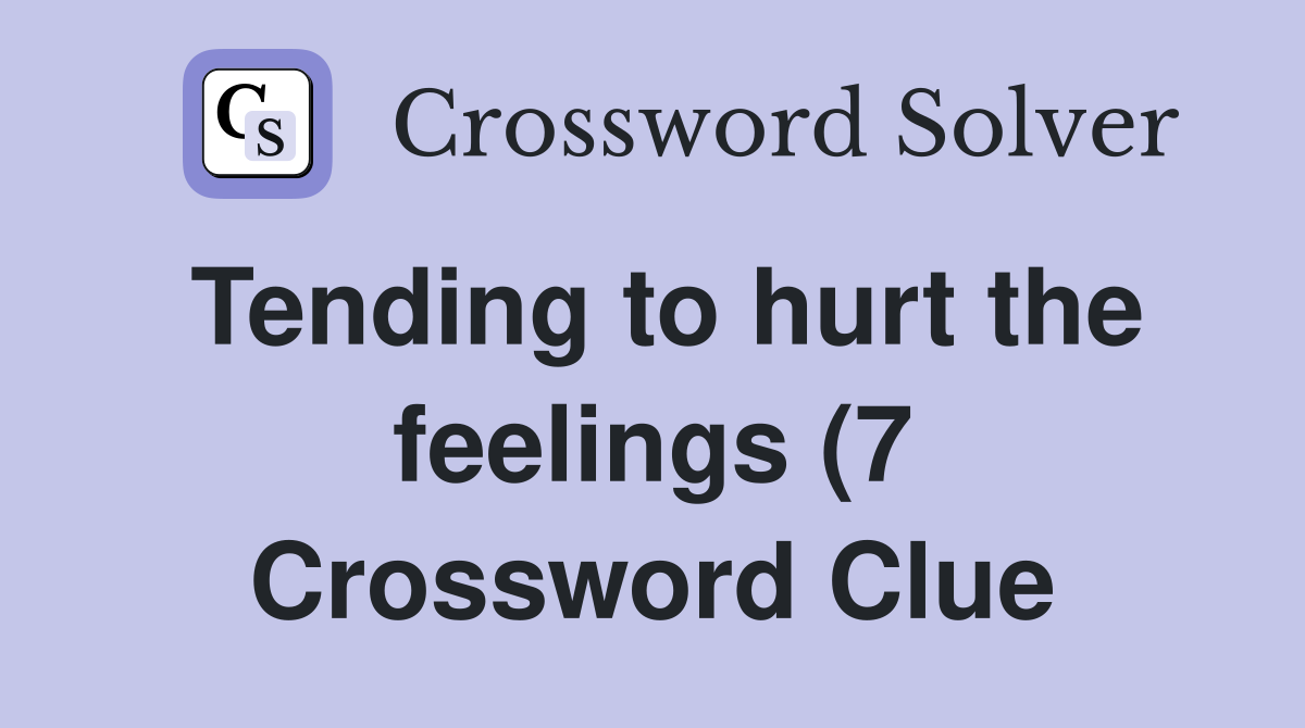 Tending to hurt the feelings (7) Crossword Clue Answers Crossword Tending to hurt the feelings (7) Crossword Clue Answers Crossword