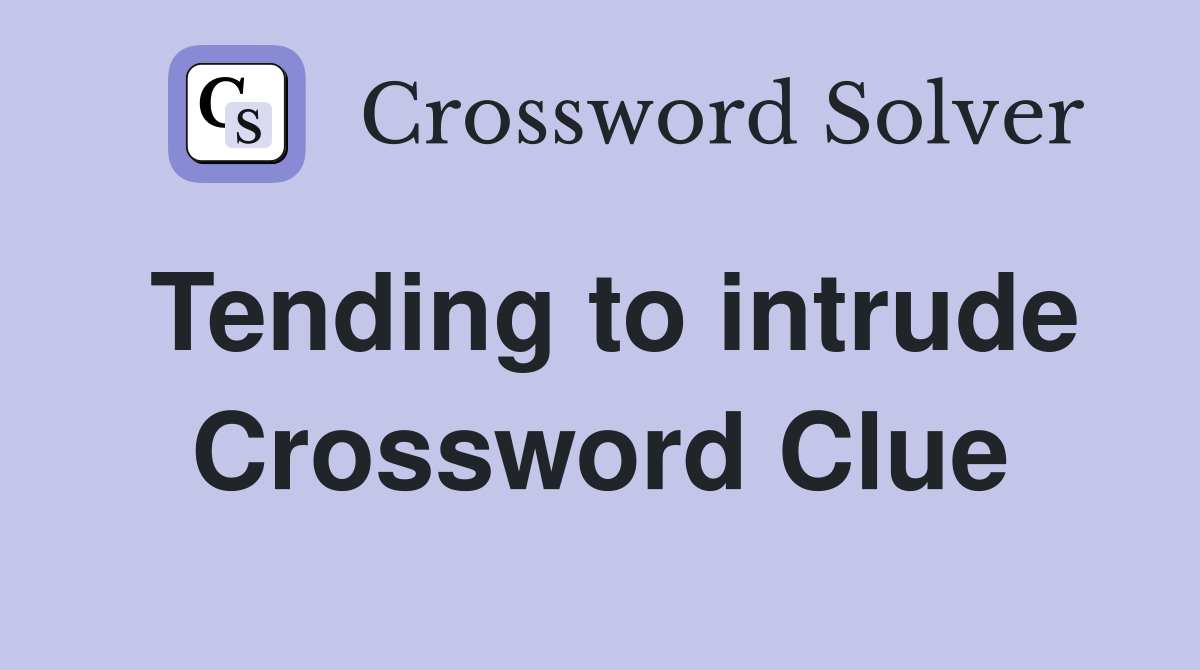 Tending to intrude Crossword Clue