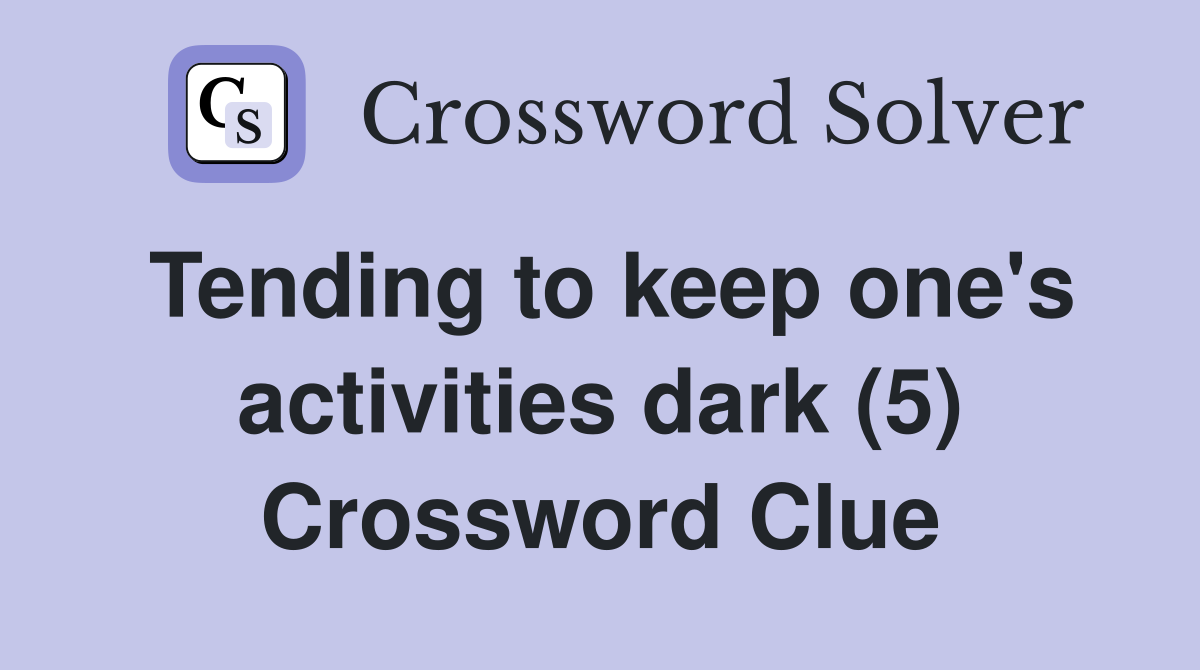 Tending to keep one's activities dark (5) Crossword Clue