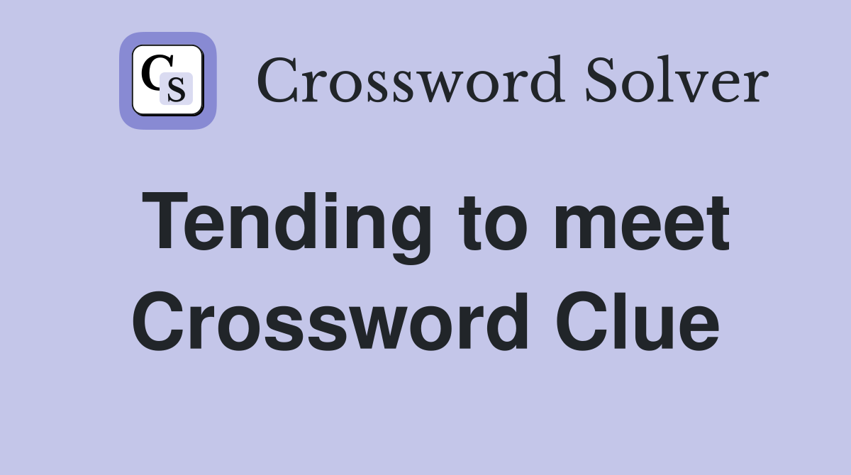 Tending to meet Crossword Clue