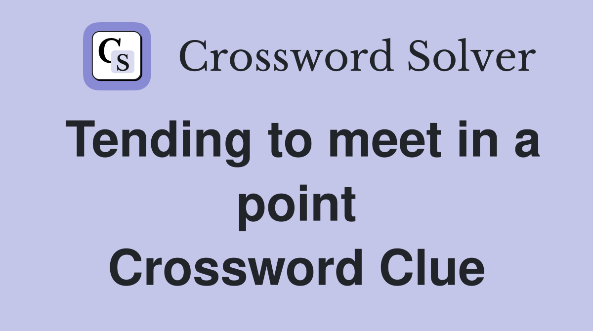 Tending to meet in a point Crossword Clue