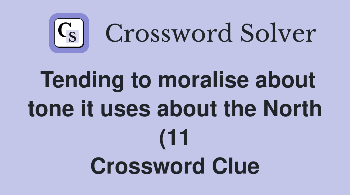 Tending to moralise about tone it uses about the North (11) Crossword Tending to moralise about tone it uses about the North (11) Crossword
