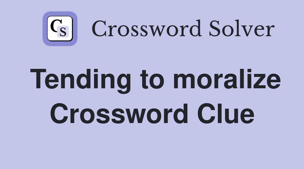 Tending to moralize Crossword Clue