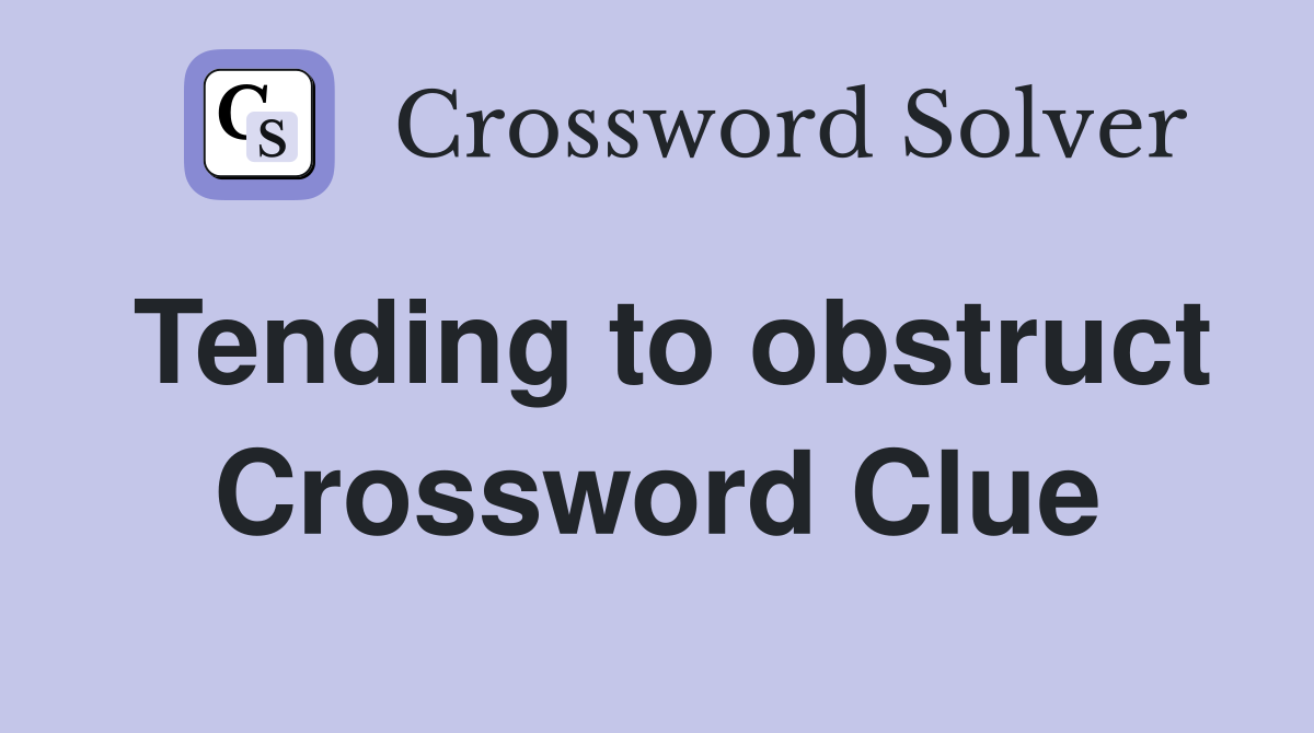 Tending to obstruct Crossword Clue