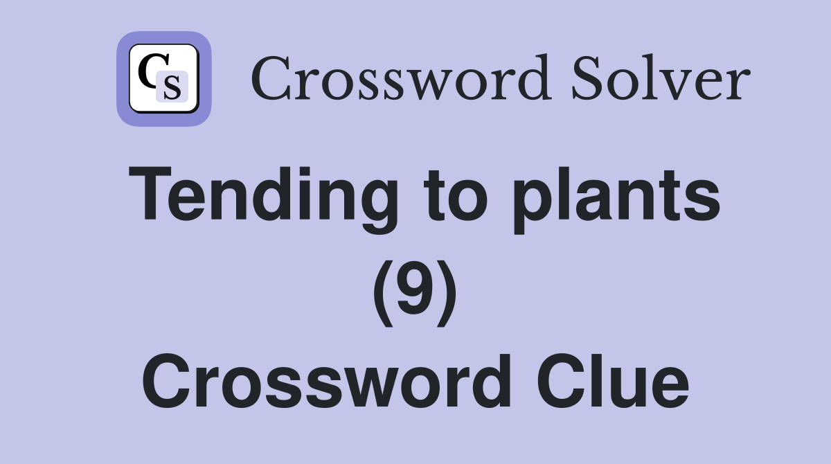 Tending to plants (9) Crossword Clue