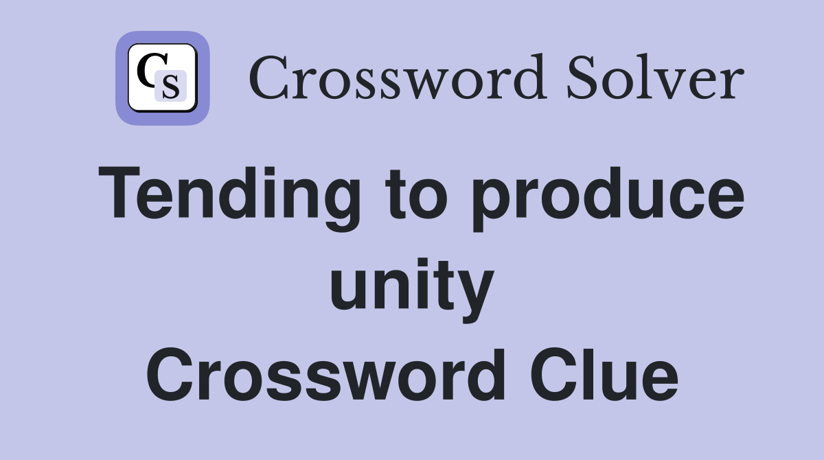 Tending to produce unity Crossword Clue