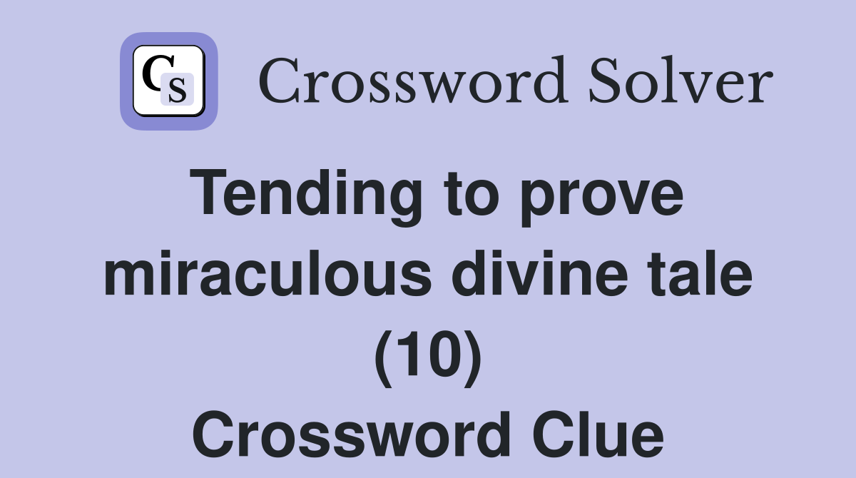 Tending to prove miraculous divine tale (10) Crossword Clue
