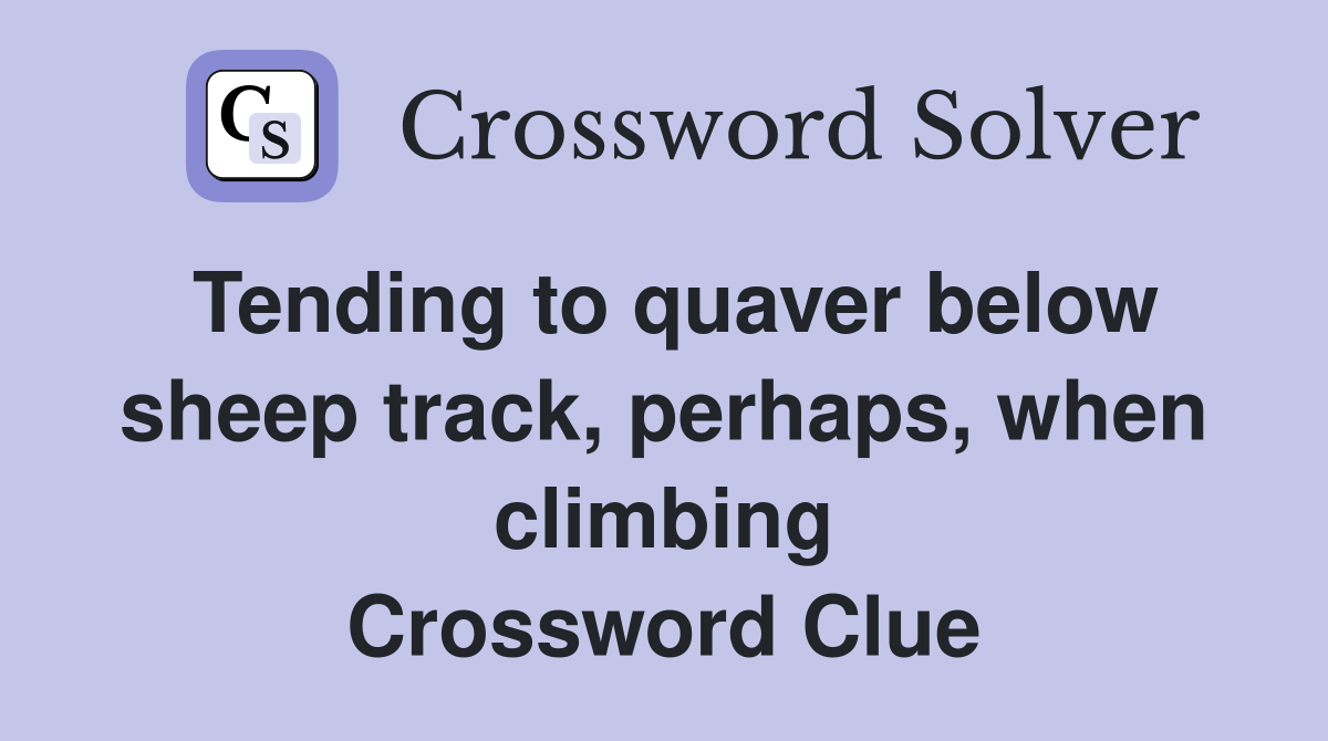 Tending to quaver below sheep track, perhaps, when climbing Crossword Clue