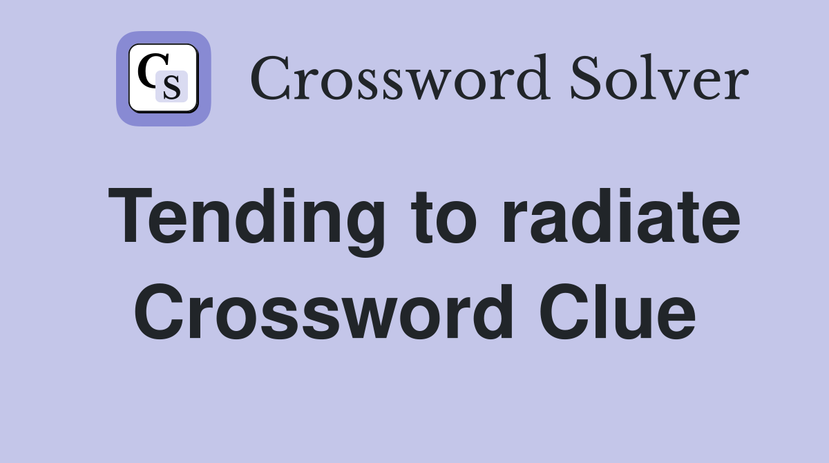 Tending to radiate Crossword Clue