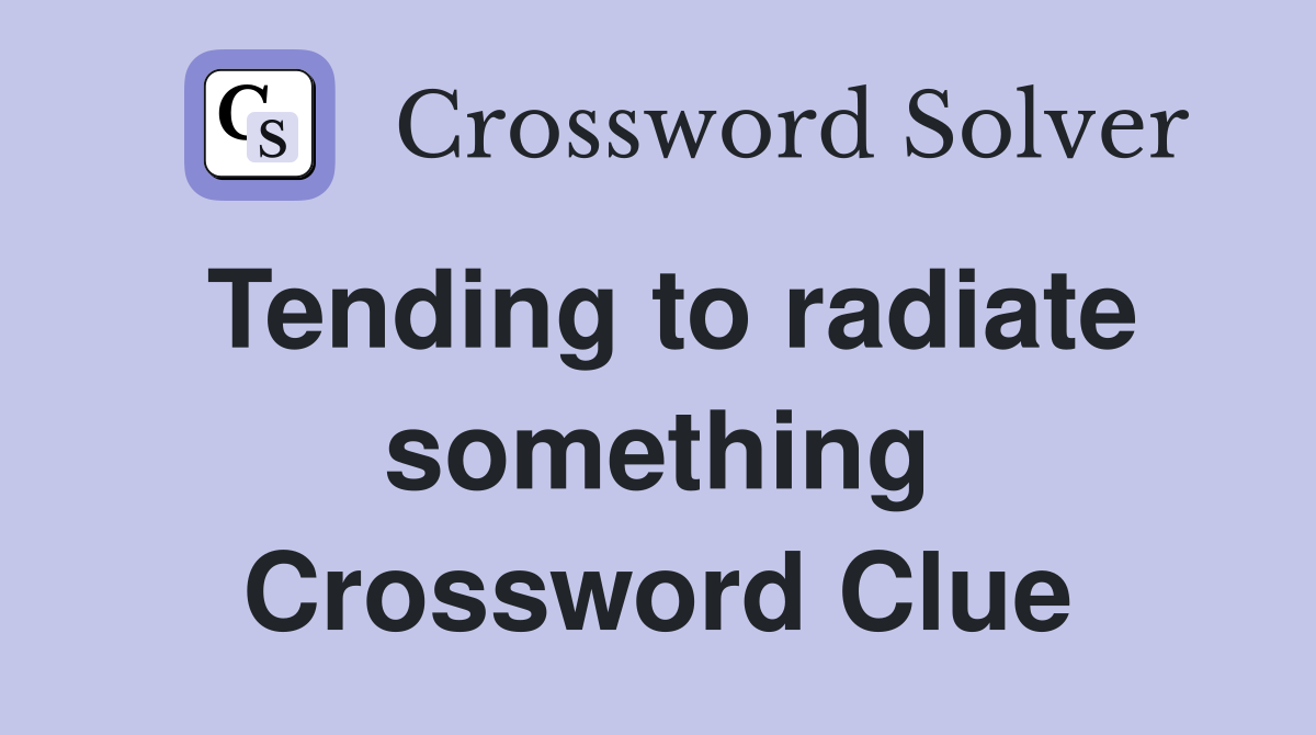 Tending to radiate something Crossword Clue