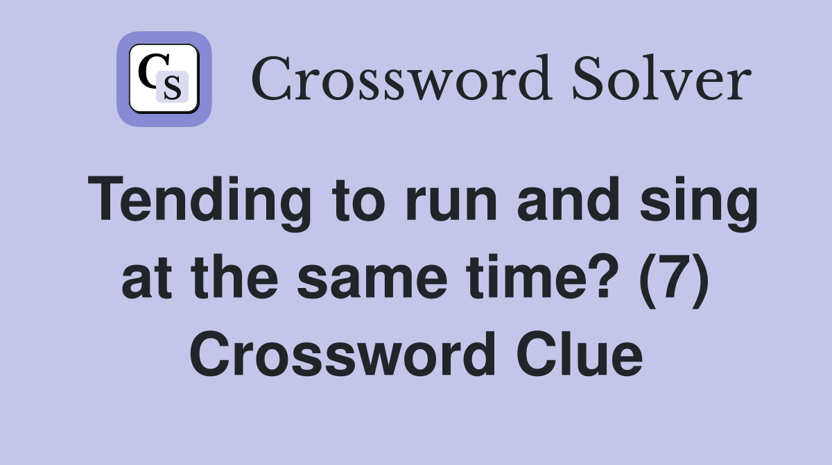Tending to run and sing at the same time? (7) Crossword Clue