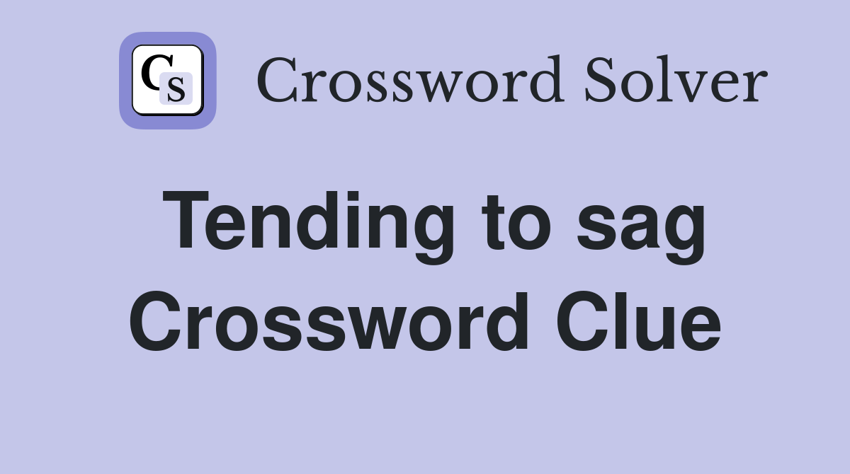 Tending to sag Crossword Clue