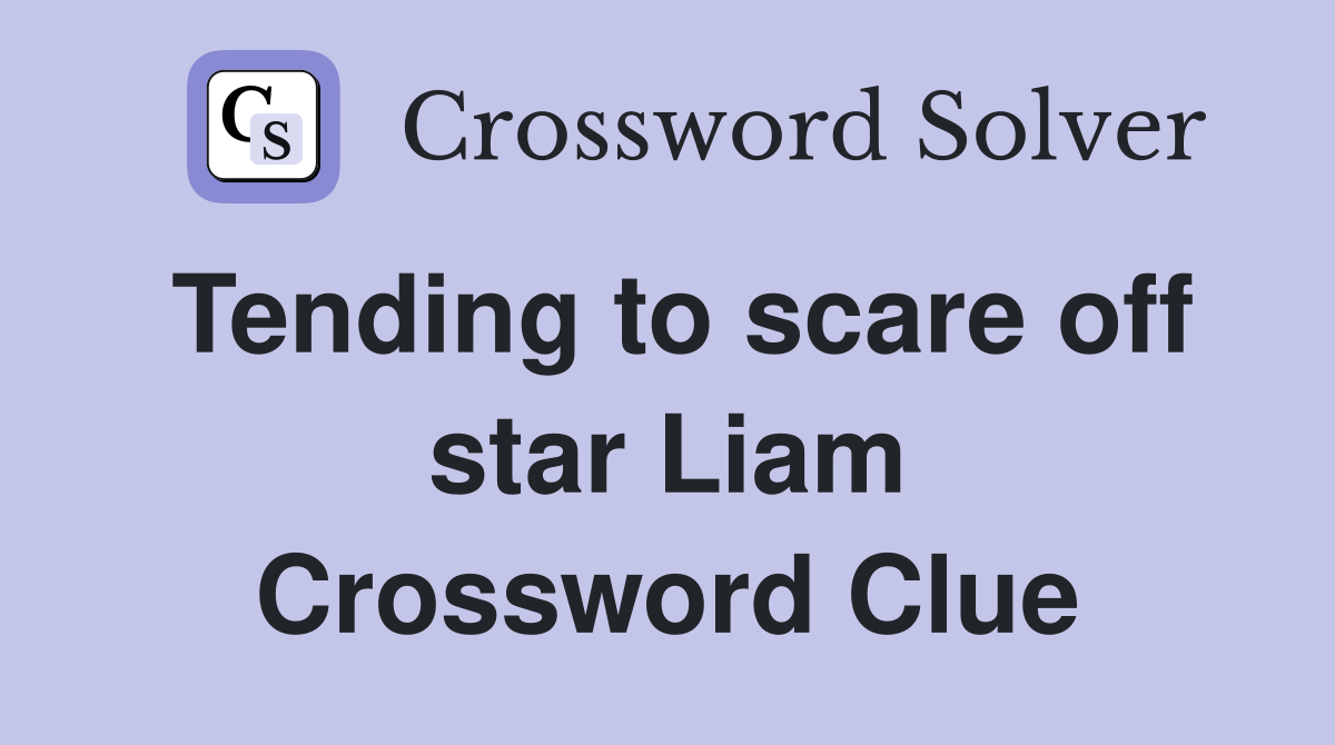 Tending to scare off star Liam Crossword Clue