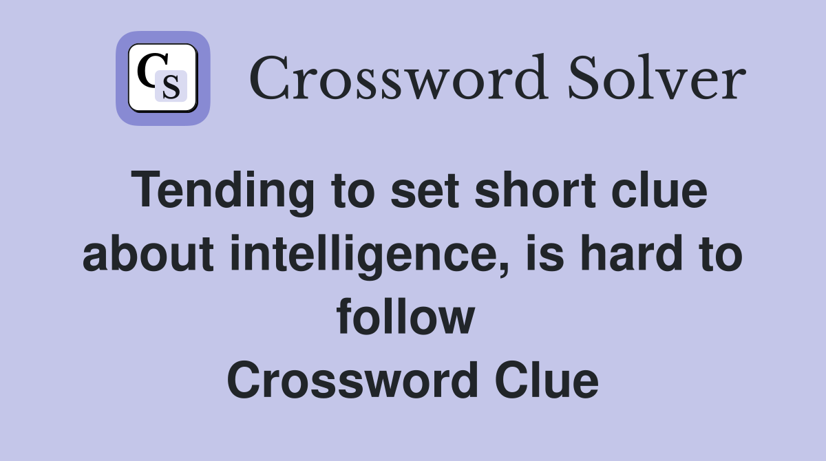Tending to set short clue about intelligence, is hard to follow  Crossword Clue