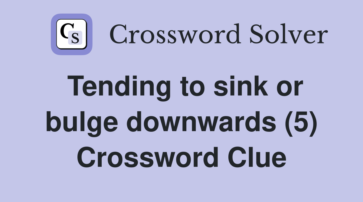 Tending to sink or bulge downwards (5) Crossword Clue