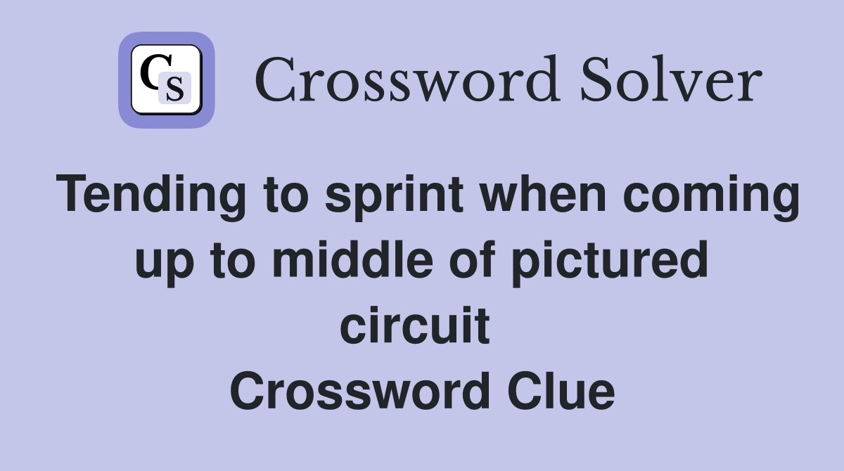 Tending to sprint when coming up to middle of pictured circuit  Crossword Clue