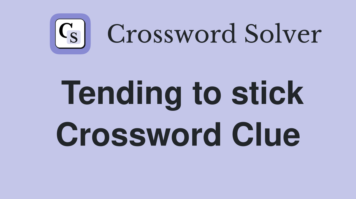 Tending to stick Crossword Clue