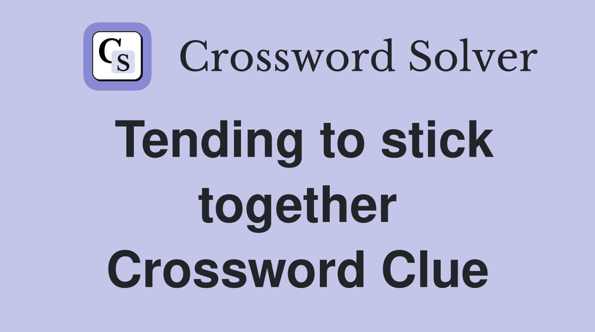 Tending to stick together Crossword Clue