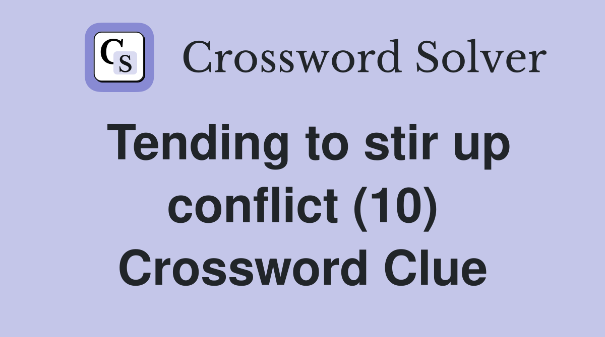 Tending to stir up conflict (10) Crossword Clue