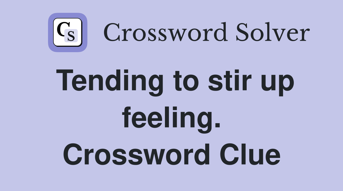 Tending to stir up feeling. Crossword Clue