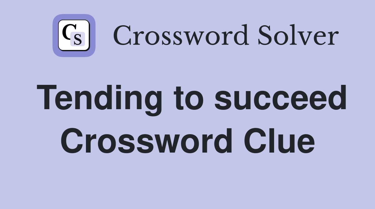 Tending to succeed Crossword Clue